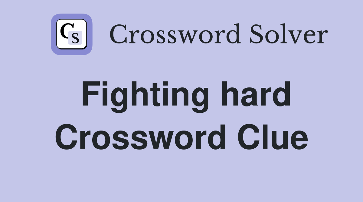 Fighting hard Crossword Clue