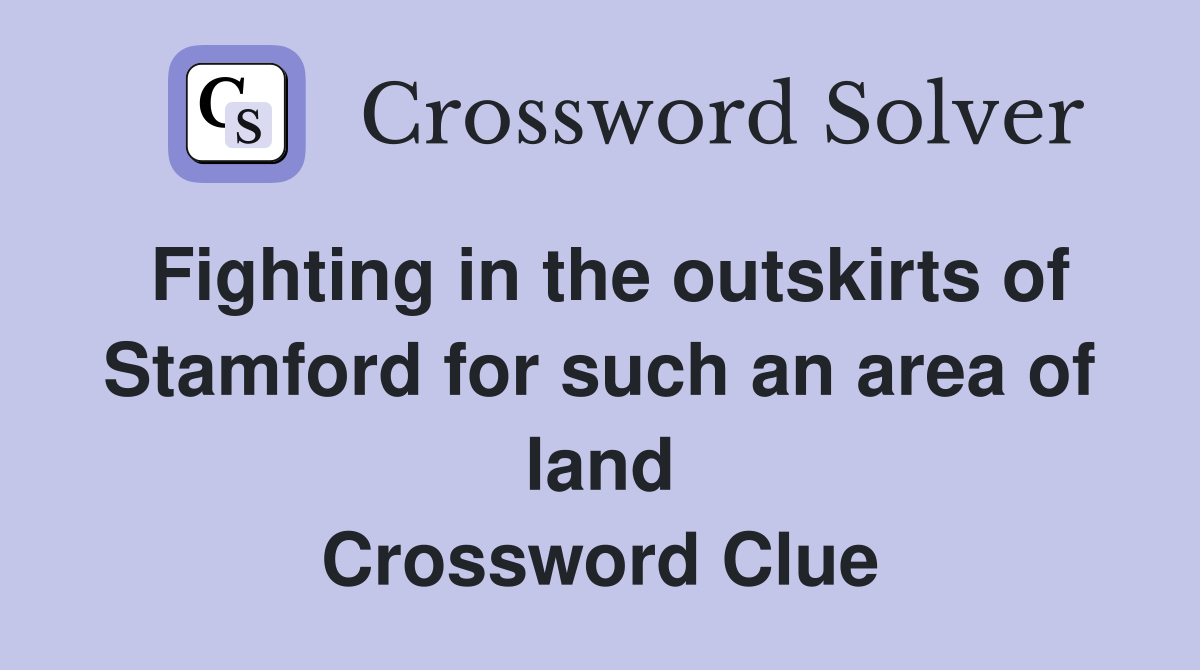 Fighting in the outskirts of Stamford for such an area of land Crossword Clue