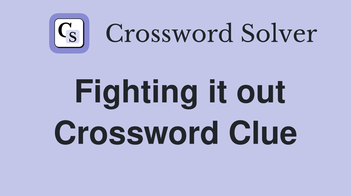 Fighting it out Crossword Clue