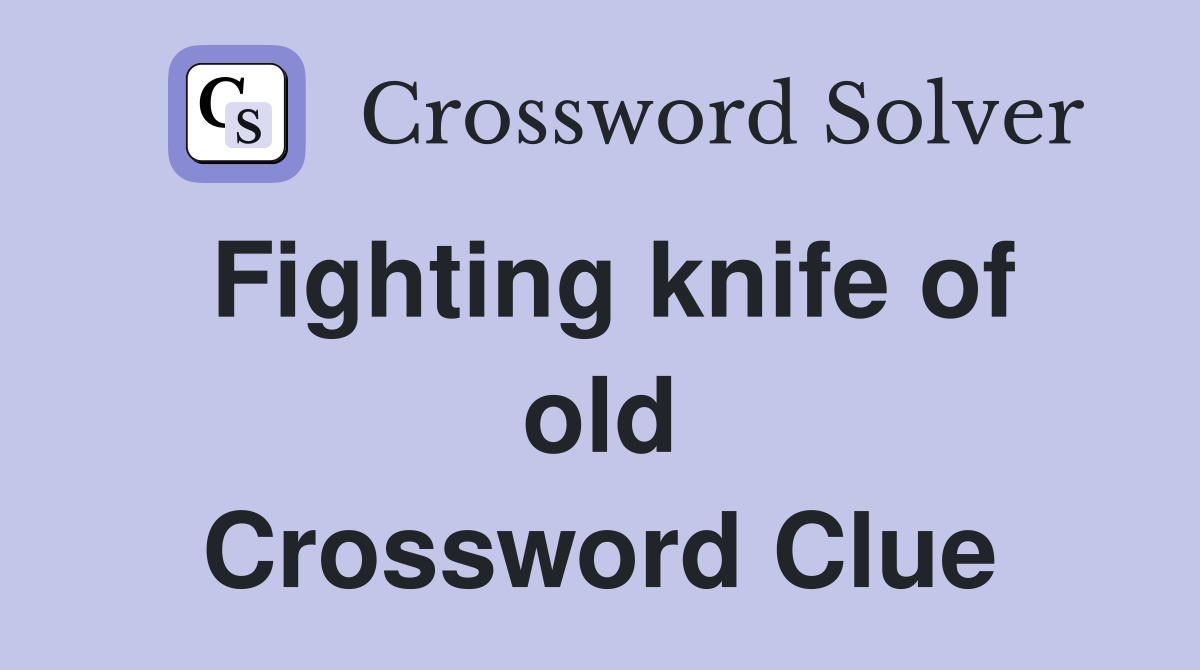 Fighting knife of old Crossword Clue