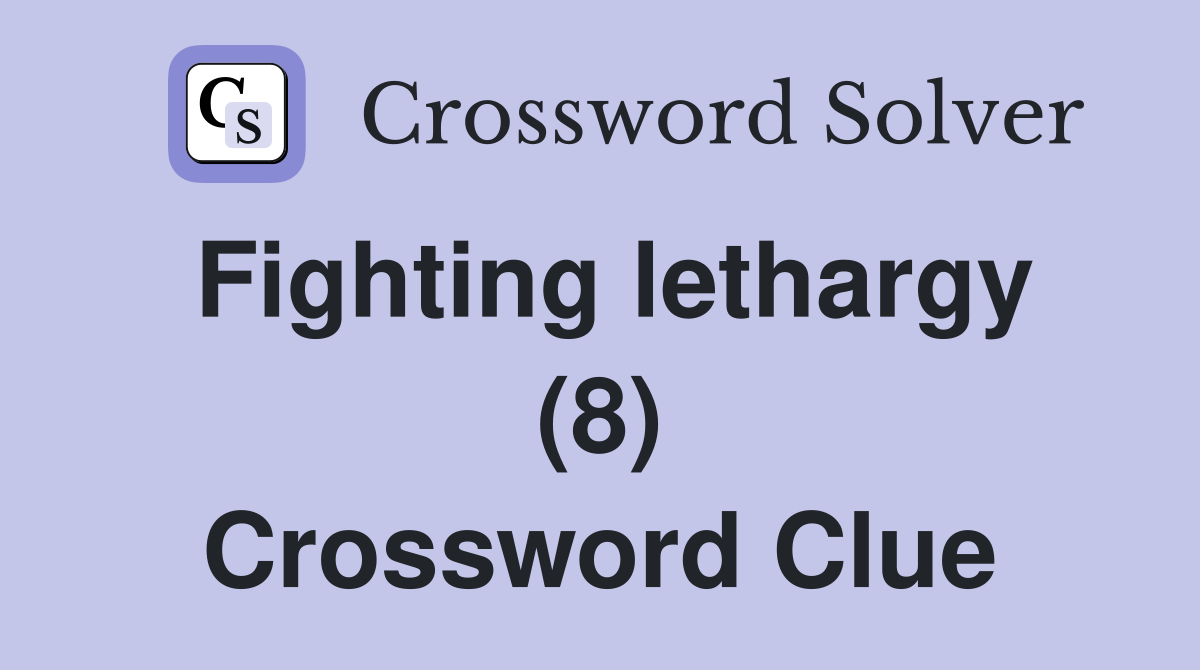 Fighting lethargy (8) Crossword Clue