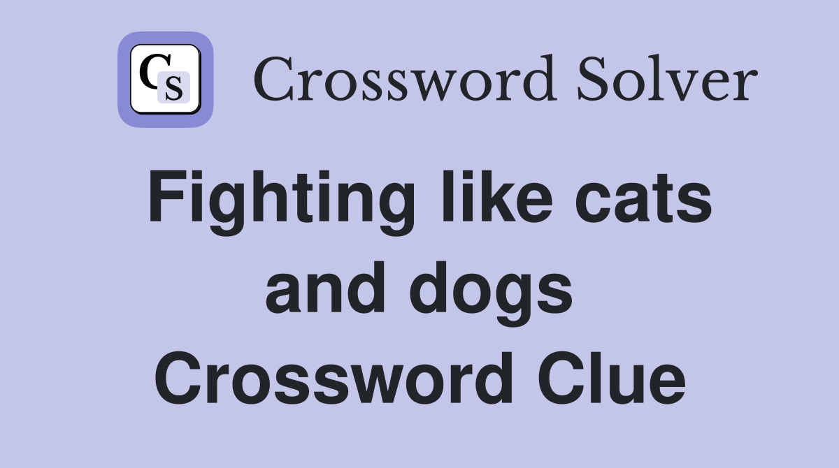 Fighting like cats and dogs Crossword Clue