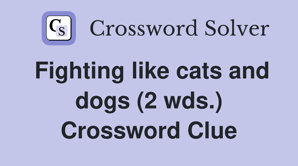 Fighting like cats and dogs (2 wds.) Crossword Clue