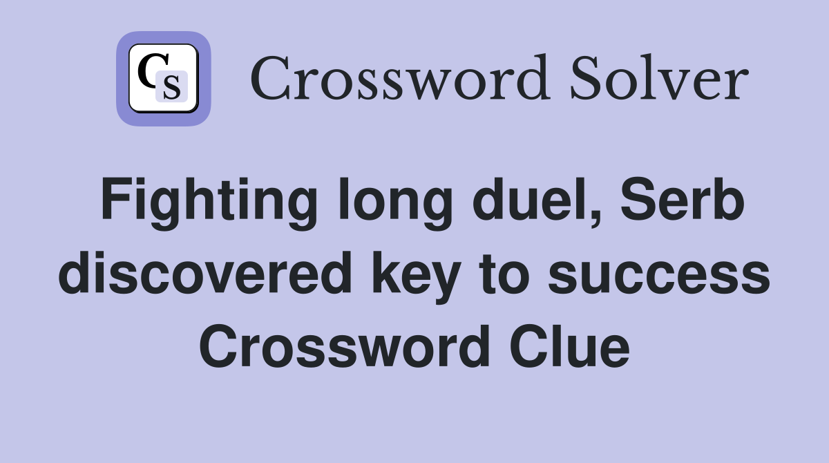 Fighting long duel, Serb discovered key to success Crossword Clue