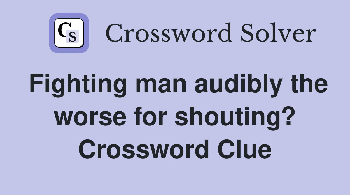 Fighting man audibly the worse for shouting? Crossword Clue