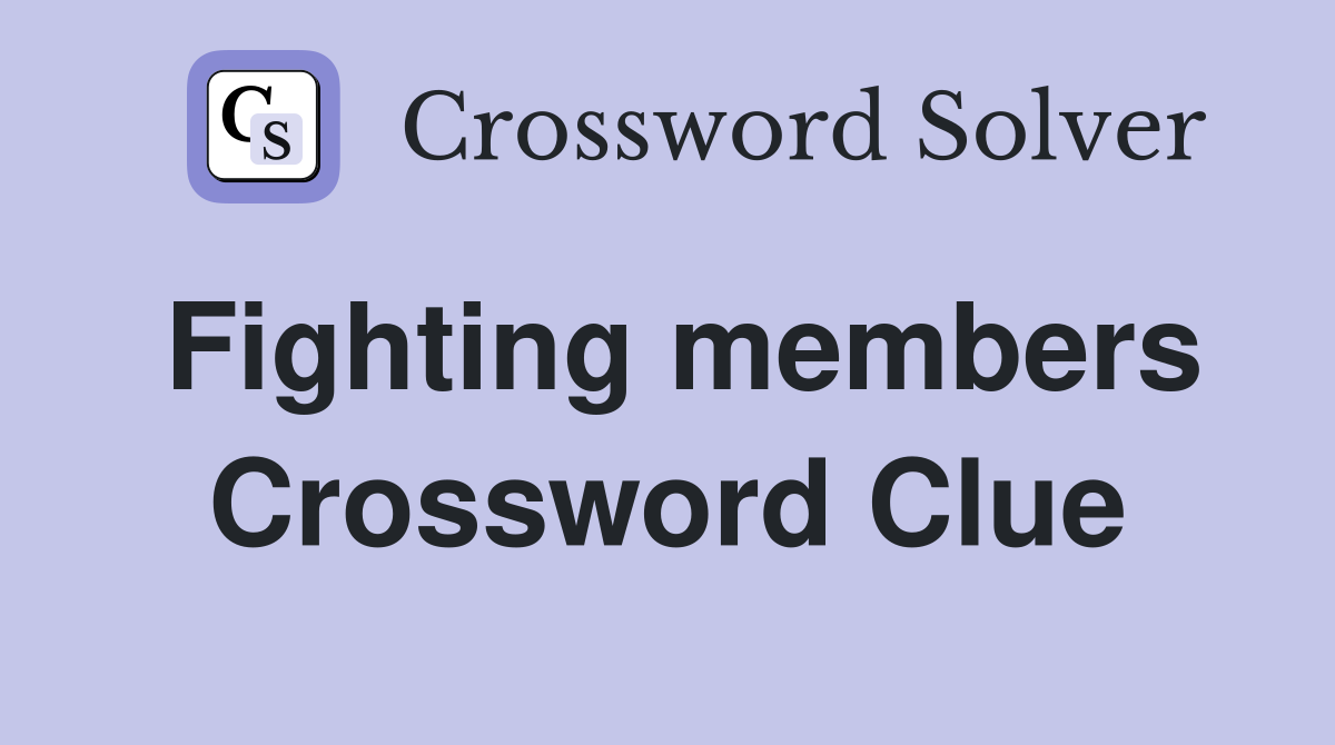 Fighting members Crossword Clue