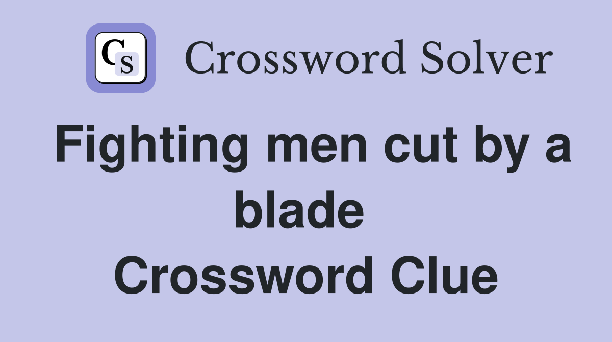 Fighting men cut by a blade  Crossword Clue