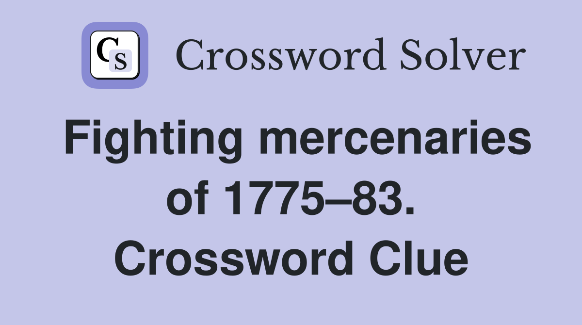 Fighting mercenaries of 1775–83. Crossword Clue