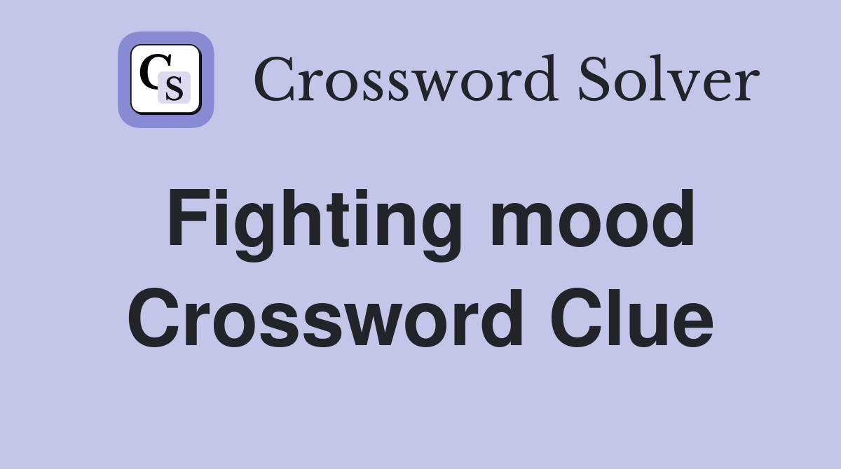 Fighting mood Crossword Clue