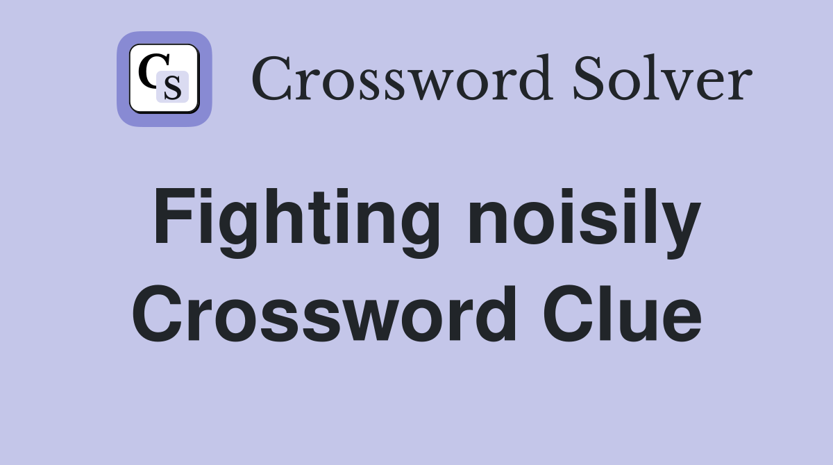 Fighting noisily Crossword Clue