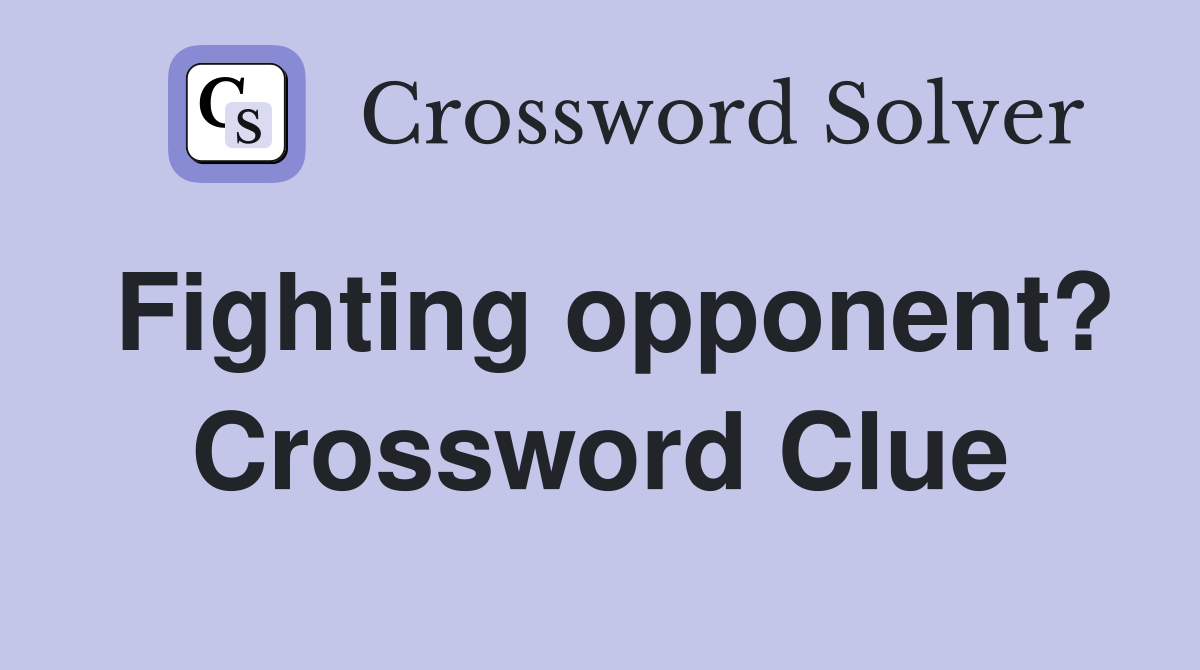 Fighting opponent? Crossword Clue