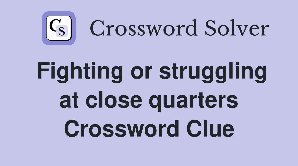 Fighting or struggling at close quarters Crossword Clue