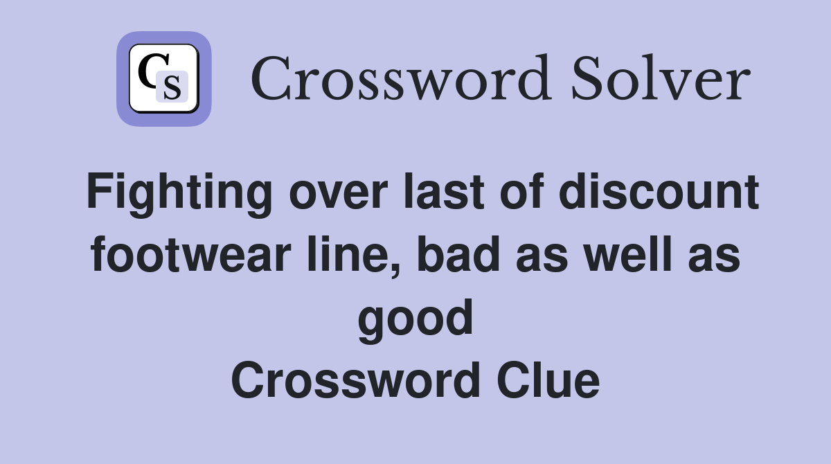 Fighting over last of discount footwear line, bad as well as good Crossword Clue