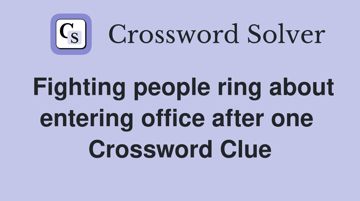 Fighting people ring about entering office after one  Crossword Clue