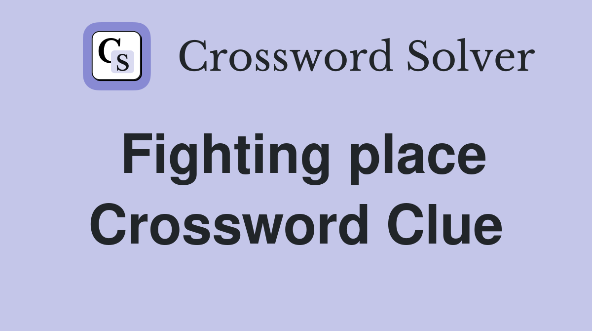 Fighting place Crossword Clue