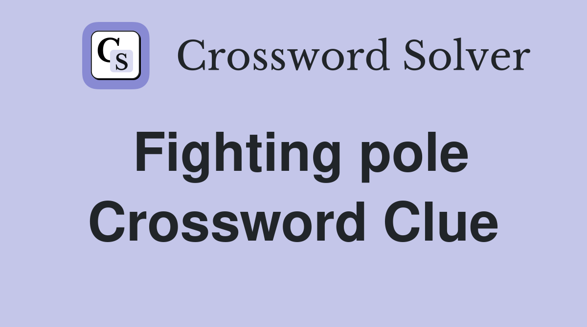 Fighting pole Crossword Clue