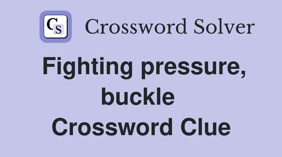 Fighting pressure, buckle  Crossword Clue