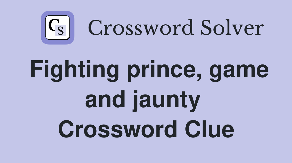 Fighting prince, game and jaunty  Crossword Clue