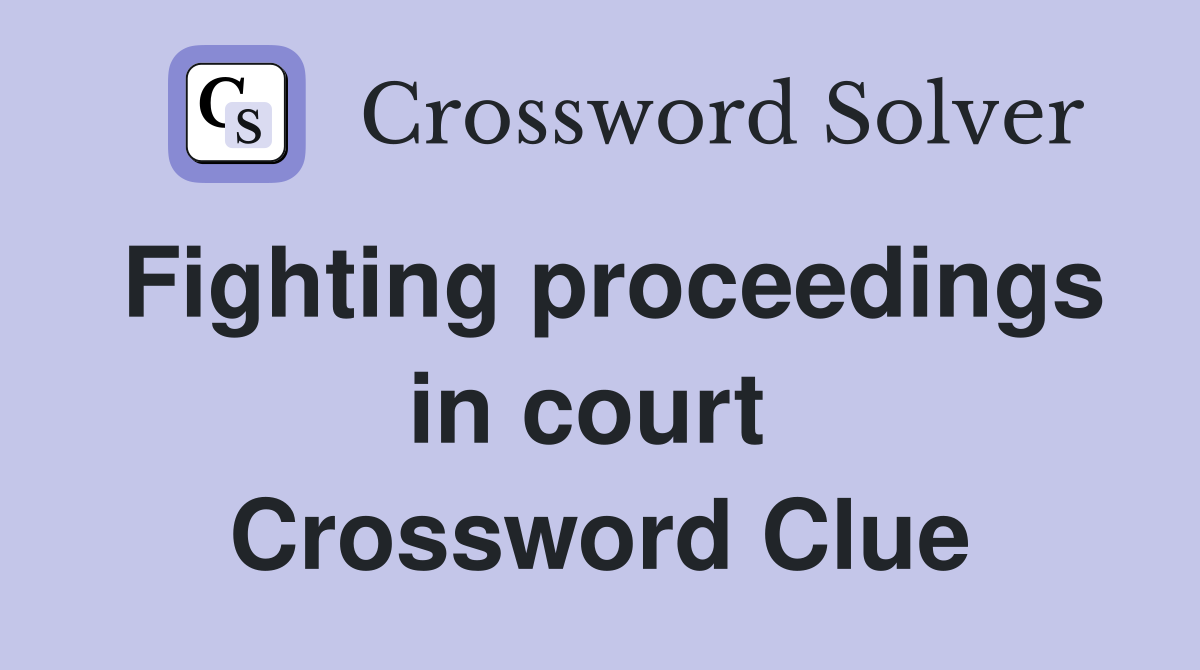 Fighting proceedings in court  Crossword Clue