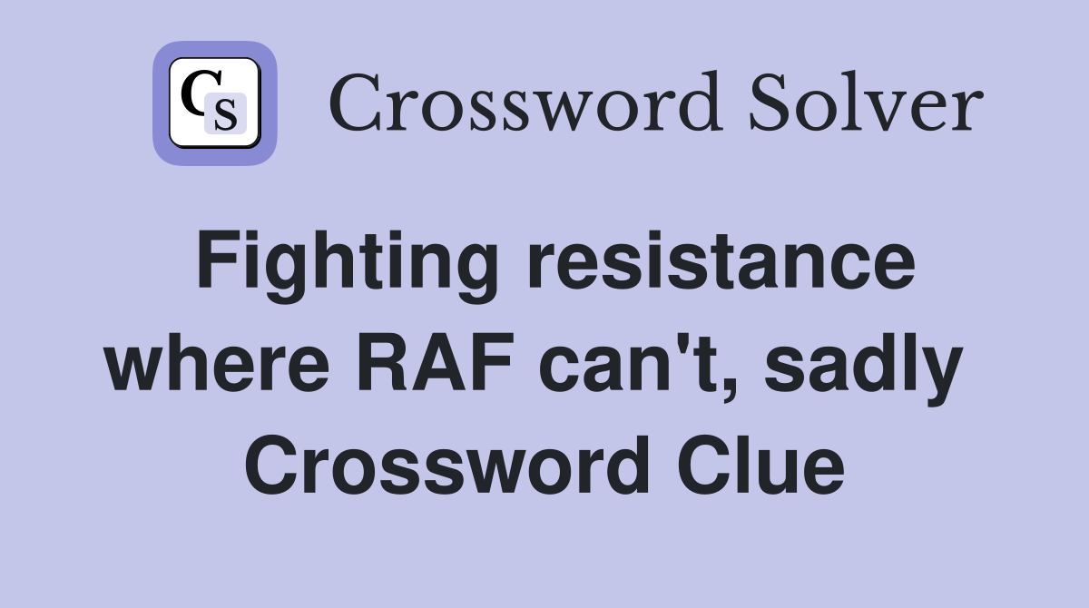 Fighting resistance where RAF can't, sadly  Crossword Clue
