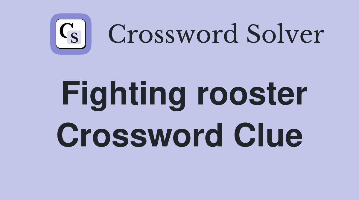 Fighting rooster Crossword Clue