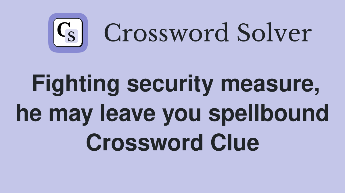 Fighting security measure, he may leave you spellbound Crossword Clue