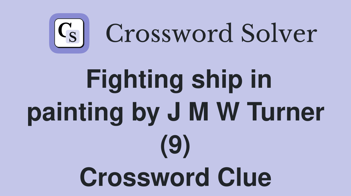 Fighting ship in painting by J M W Turner (9) Crossword Clue