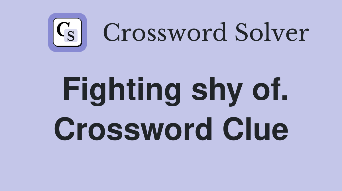 Fighting shy of. Crossword Clue