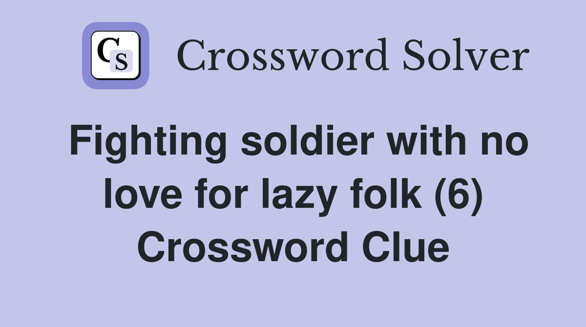 Fighting soldier with no love for lazy folk (6) Crossword Clue