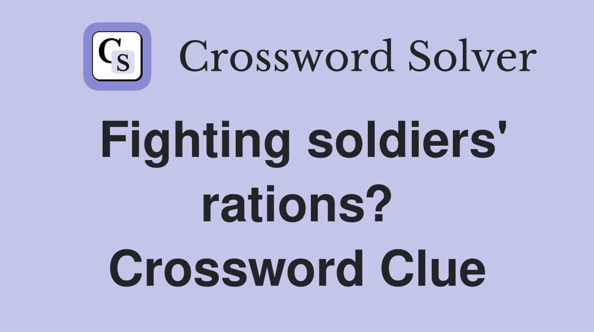 Fighting soldiers' rations? Crossword Clue