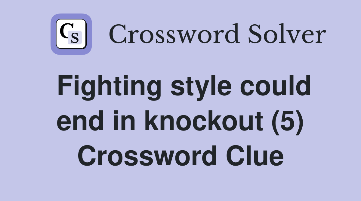 Fighting style could end in knockout (5) Crossword Clue