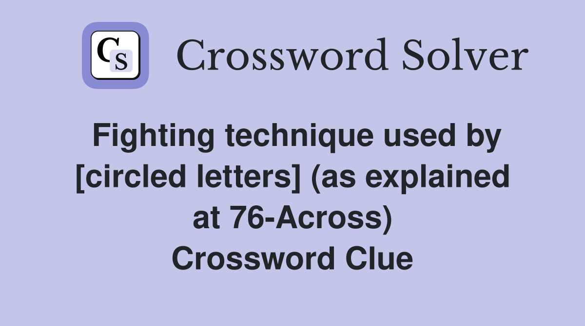 Fighting technique used by [circled letters] (as explained at 76-Across) Crossword Clue
