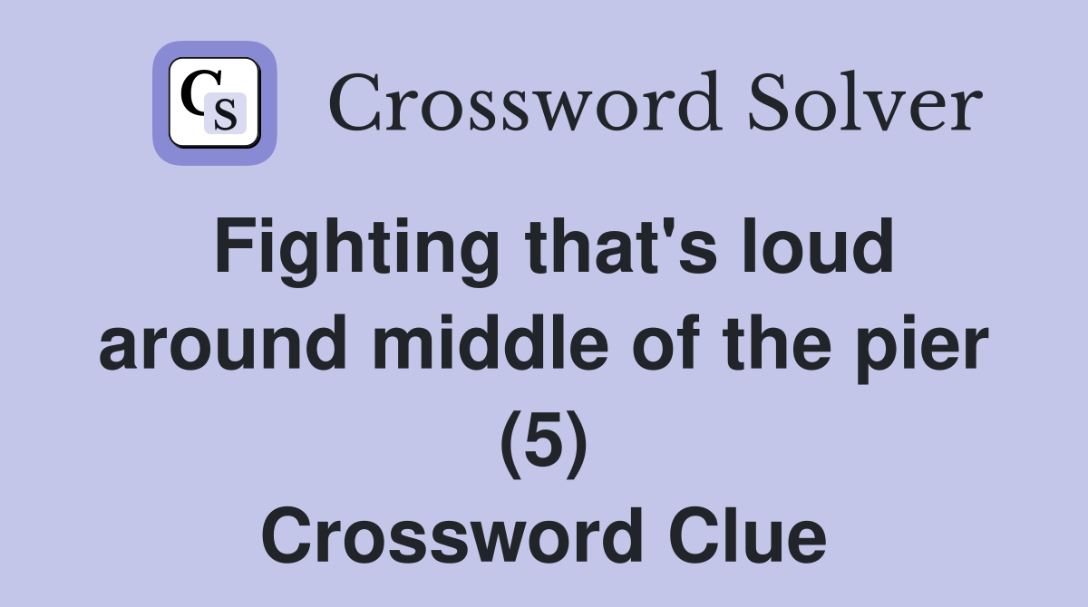 Fighting that's loud around middle of the pier (5) Crossword Clue