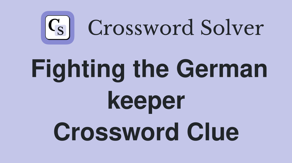 Fighting the German keeper Crossword Clue