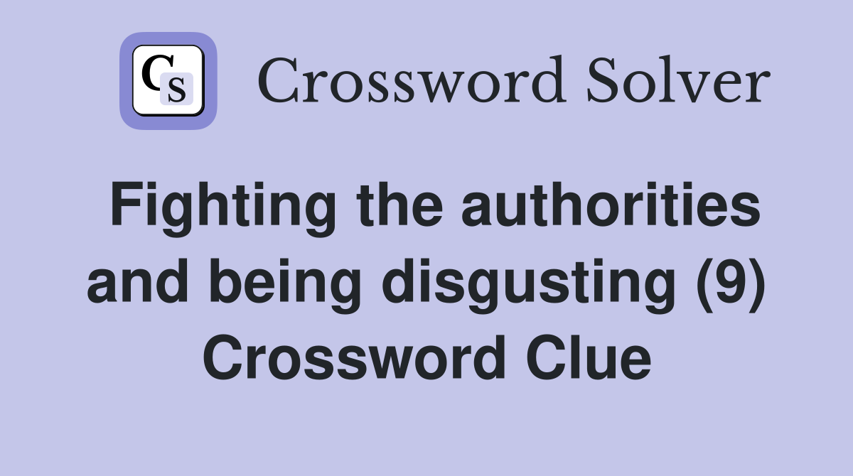Fighting the authorities and being disgusting (9) Crossword Clue