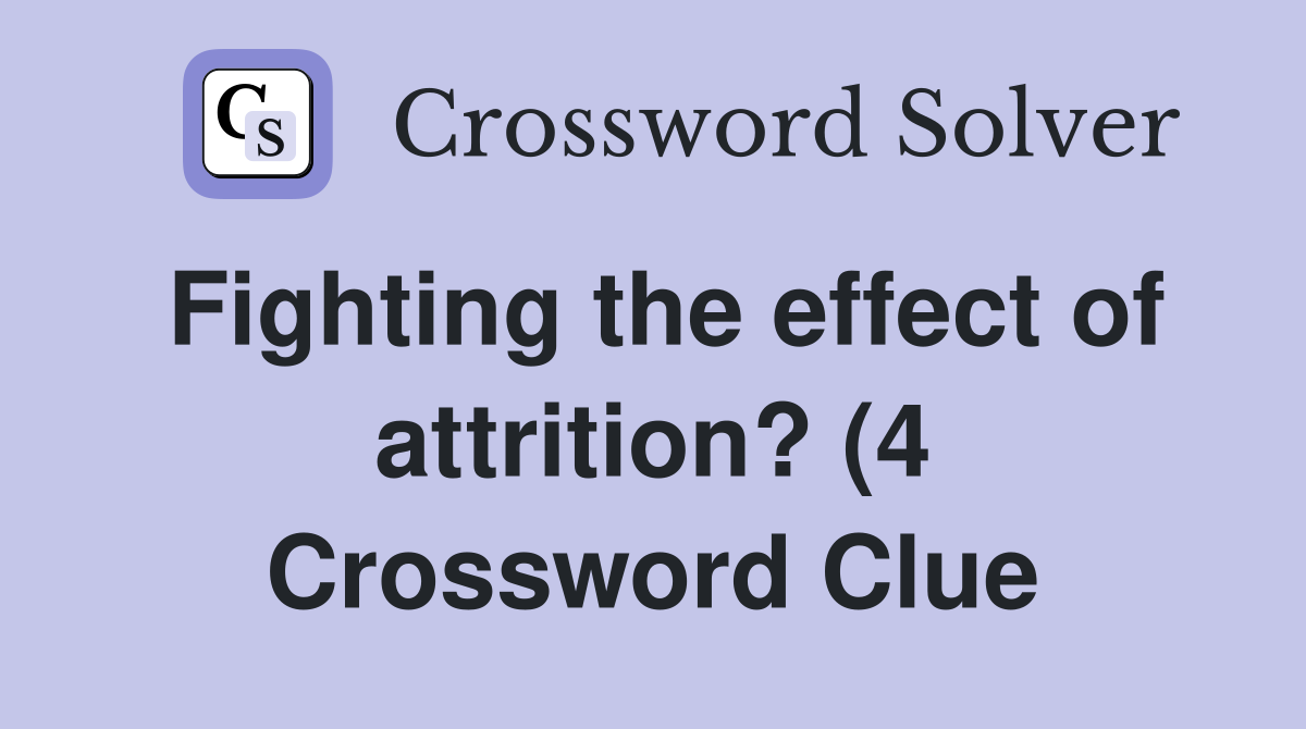 Fighting the effect of attrition? (4) Crossword Clue Answers Fighting the effect of attrition? (4) Crossword Clue Answers
