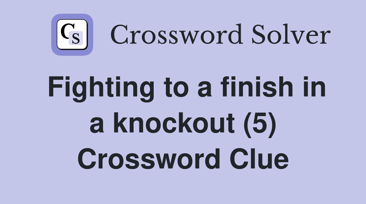 Fighting to a finish in a knockout (5) Crossword Clue