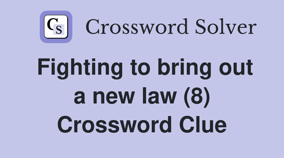 Fighting to bring out a new law (8) Crossword Clue