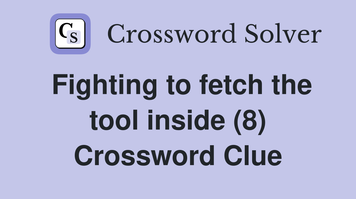 Fighting to fetch the tool inside (8) Crossword Clue