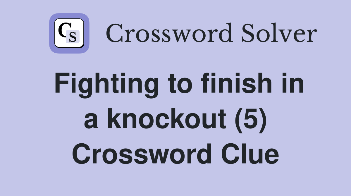 Fighting to finish in a knockout (5) Crossword Clue