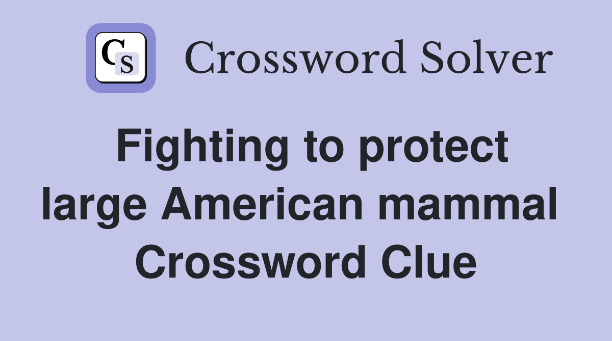 Fighting to protect large American mammal  Crossword Clue