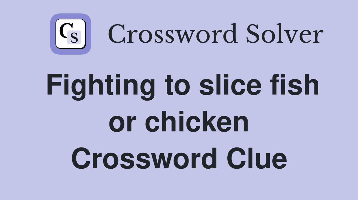 Fighting to slice fish or chicken Crossword Clue