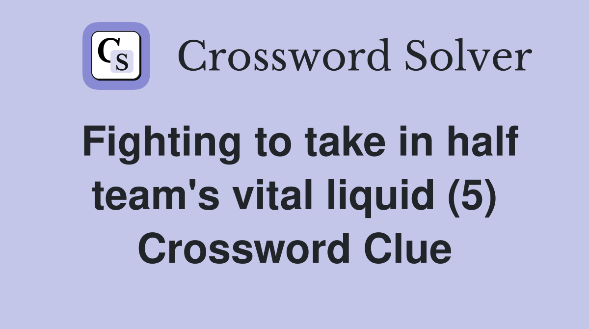 Fighting to take in half team's vital liquid (5) Crossword Clue