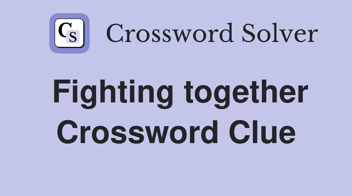 Fighting together Crossword Clue