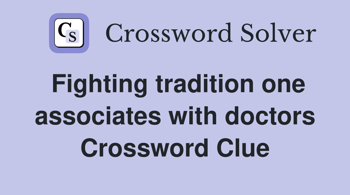 Fighting tradition one associates with doctors Crossword Clue