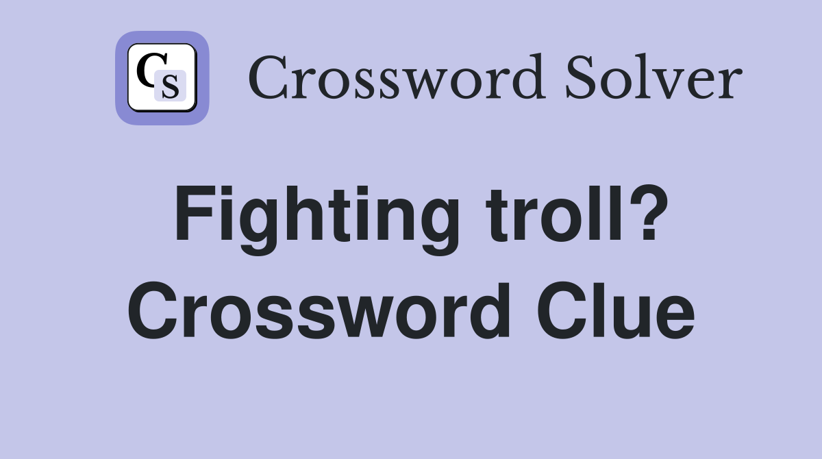 Fighting troll? Crossword Clue