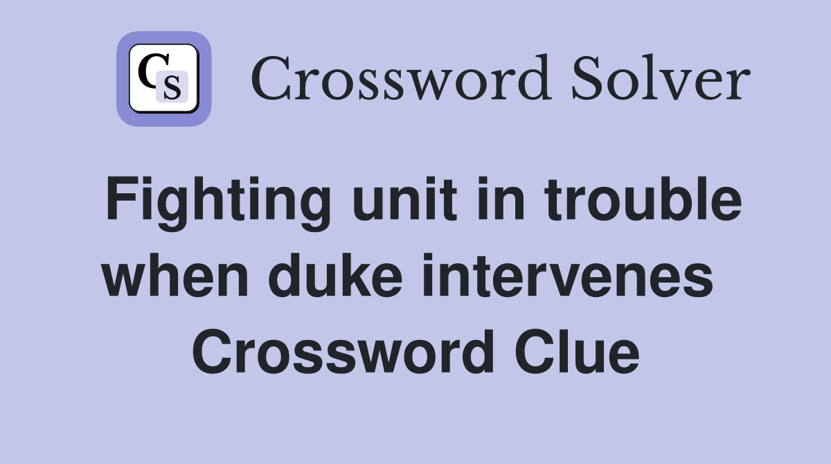 Fighting unit in trouble when duke intervenes  Crossword Clue