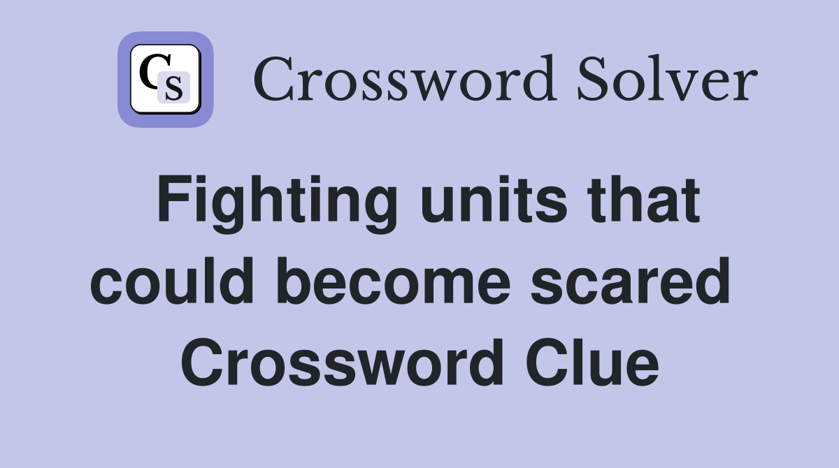 Fighting units that could become scared  Crossword Clue