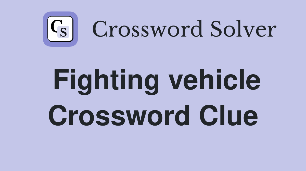 Fighting vehicle Crossword Clue