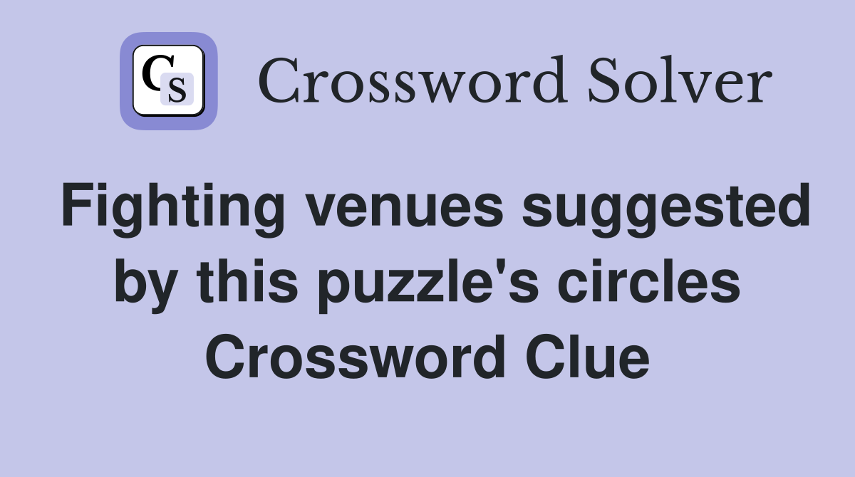 Fighting venues suggested by this puzzle's circles Crossword Clue